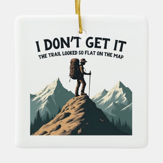 I Don't Get it The Trail Looked So Flat Hiking Ceramic Ornament (Front)