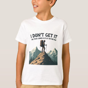 I Don't Get it The Trail Looked So Flat Hiking T-Shirt