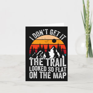 I Don't Get It The Trail Looked So Flat On The Map Card