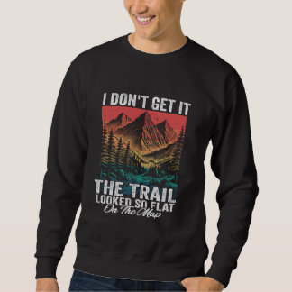 I Don't Get It The Trail Looked So Flat On The Map Sweatshirt