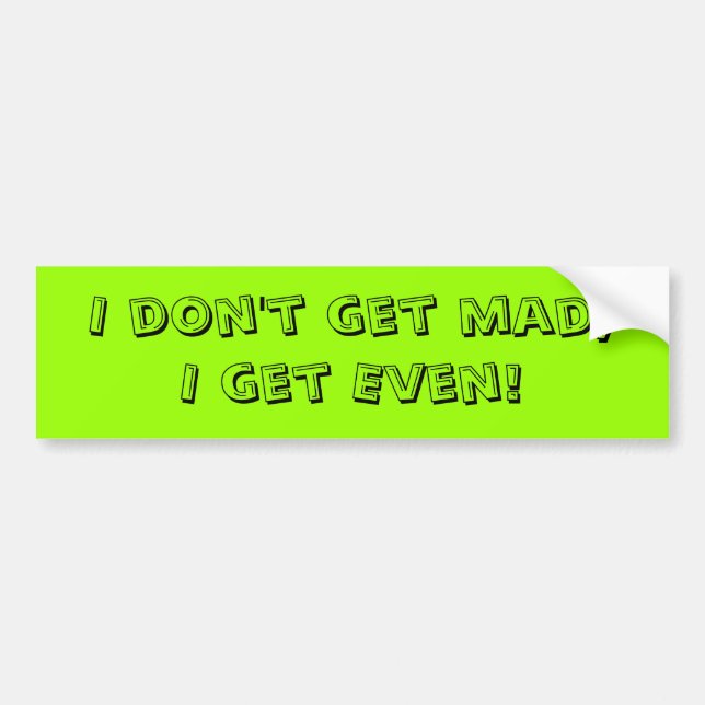 I don't get mad,I get Even! Bumper Sticker (Front)