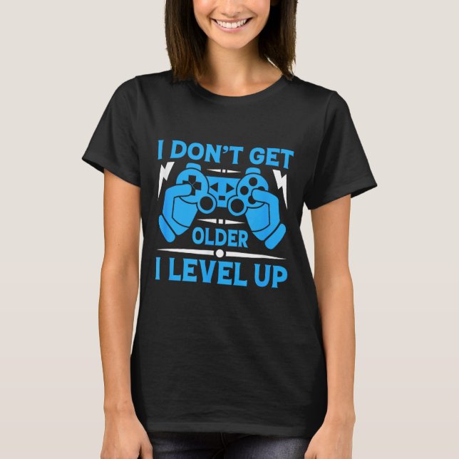 I Don't Get Older I Level Up Funny Gaming Quotes B T-Shirt (Front)