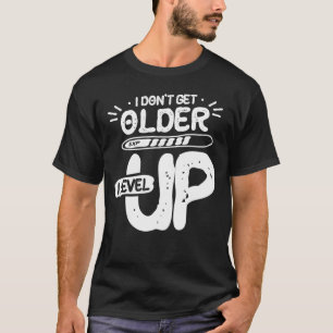 I Don't Get Older I Level Up Funny Motivational T-Shirt