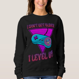 I Don't Get Older I Level Up Game Saying Sarcastic Sweatshirt