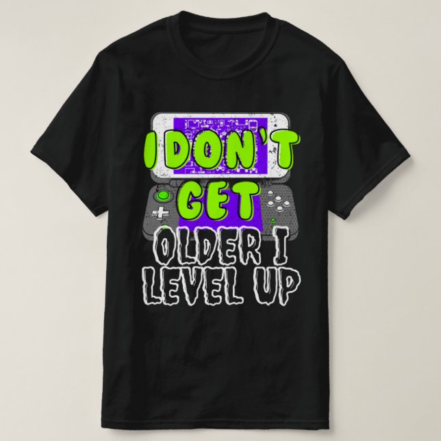 I Don't Get Older I Level Up t-shirt (Design Front)