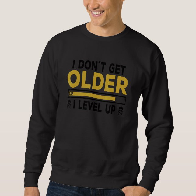 I Don't Get Older I Level Up Video Game Player Gam Sweatshirt (Front)