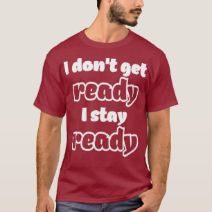 I Dont Get Ready I Stay Ready Drag Meme Quote T-Shirt