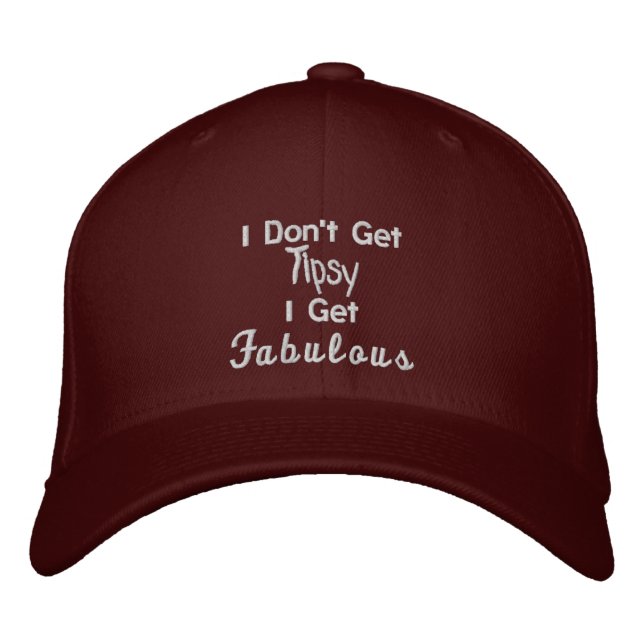 I Don't Get Tipsy, I Get Fabulous Embroidered Hat (Front)