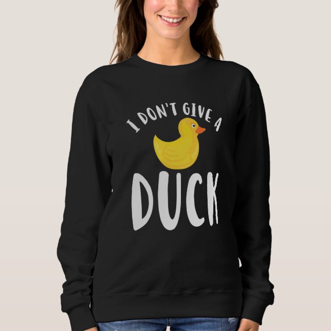 I Dont Give A Duck  3 Sweatshirt (Front)