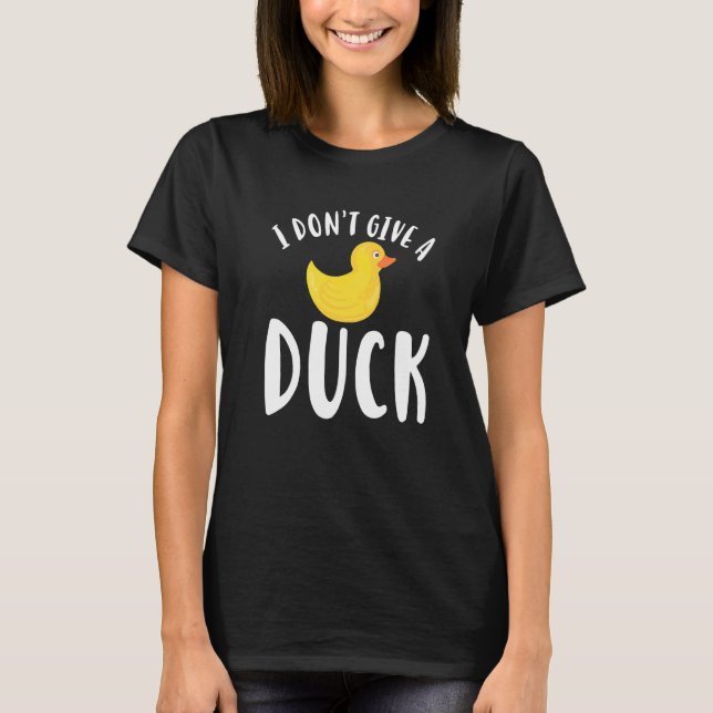 I Dont Give A Duck  3 T-Shirt (Front)