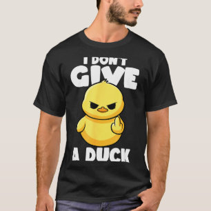 I Don't Give A Duck Lover Funny Duck Owner Rude I  T-Shirt