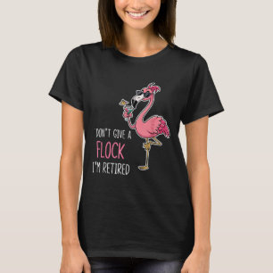 I Don't Give A Flock I'm Retired Funny Flamingo Pu T-Shirt