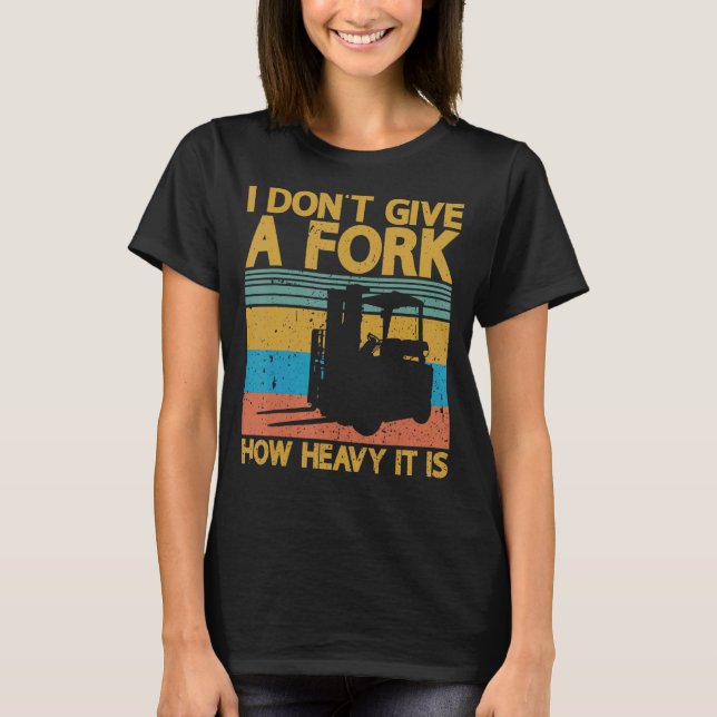 I Don't Give A Fork Certified Warehouse Forklift O T-Shirt (Front)