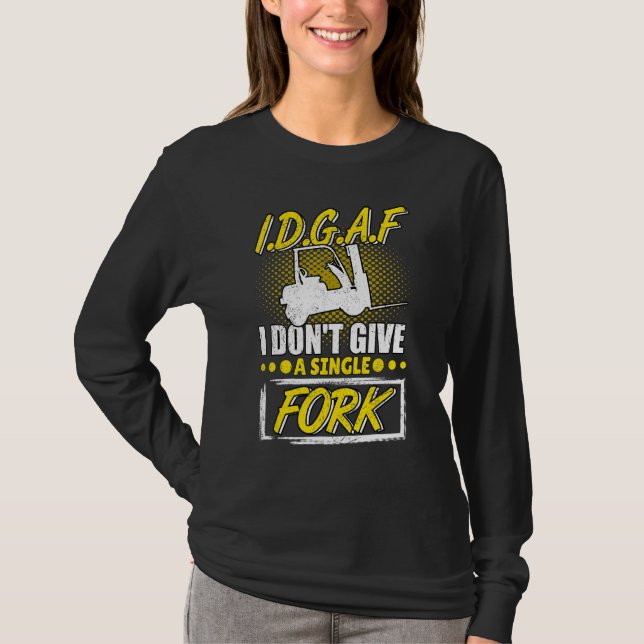 I Don't Give A Fork Forklift Operator Forkstacker T-Shirt (Front)