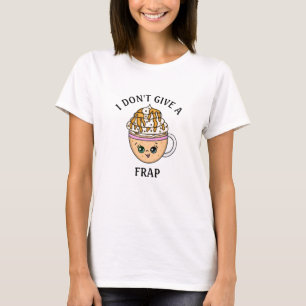 I don't give a Frap, funny Coffee Pun Quote  T-Shirt