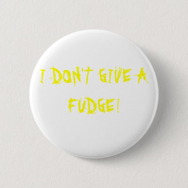 I DON'T GIVE A FUDGE! 6 CM ROUND BADGE (Front)