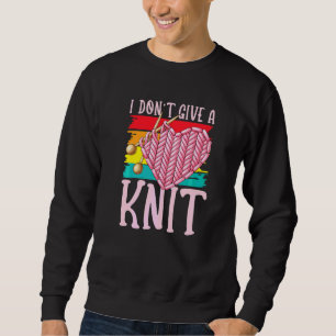 I Don't Give A Knit for Knitter Yarn Patterns Stit Sweatshirt