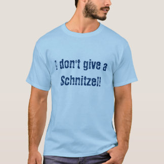 I don't give a Schnitzel! T-Shirt