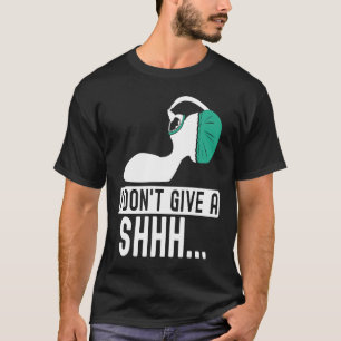 I dont give a shhh Anesthesia doctor anesthetist c T-Shirt