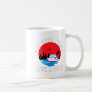 I Dont Give A Ship Funny Cruise  Coffee Mug
