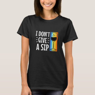 I don't give a sip T-Shirt