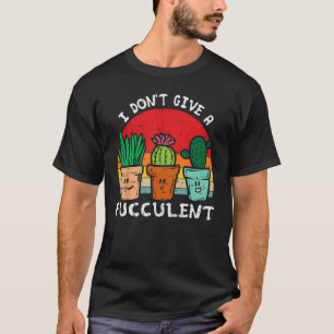 I Dont Give Fucculent Retro Cactus Succulent Plant T-Shirt