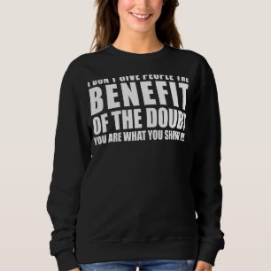 I Don't Give People The Benefit Of The Doubt You A Sweatshirt