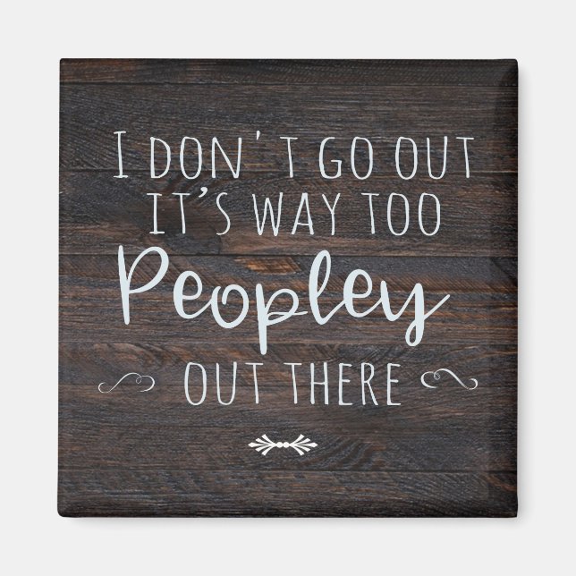 I Don't Go Out It's Too Peopley Out There Magnet (Front)