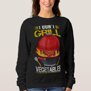 I Don't Grill Vegetables Grilling Barbecue Smoker  Sweatshirt