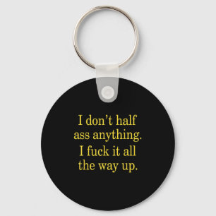 I Don't Half Anything I For It All The Way Up  Key Ring