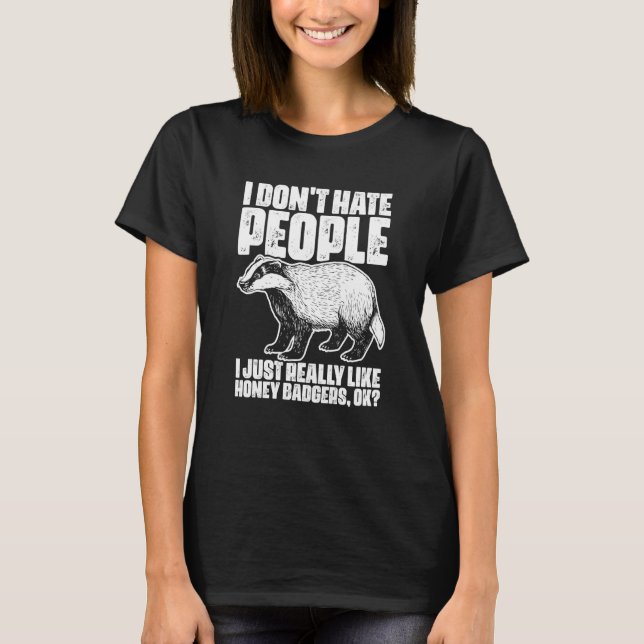 I Don't Hate People Honey Badgers For Honey Badger T-Shirt (Front)