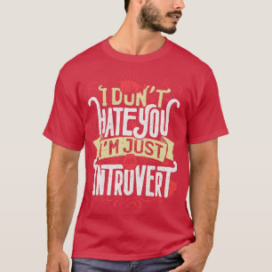 I dont hate you Im just an introvert T-Shirt