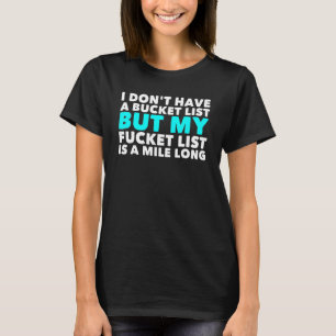 I Don't Have A Bucket List Funny T-Shirt