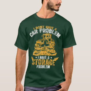 I Dont Have a Car Problem I Have a Storage Problem T-Shirt