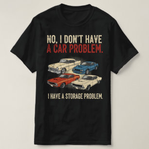 I Dont Have a Car Problem I Have a Storage Problem T-Shirt