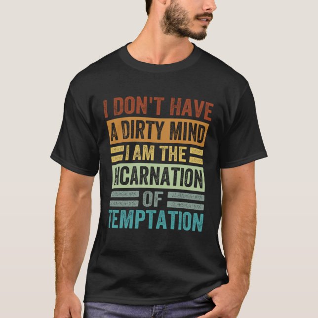 I Don't Have A Dirty Mind I Am The Incarnation Of  T-Shirt (Front)