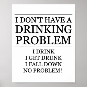 I Don't Have A Drinking Problem - I Drink, I Fall  Poster