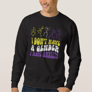 I Dont Have A Gender I Have Anxiety Skeleton Enby  Sweatshirt