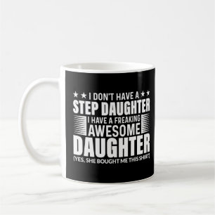 I Dont Have A Step Daughter I Have Freaking Awesom Coffee Mug