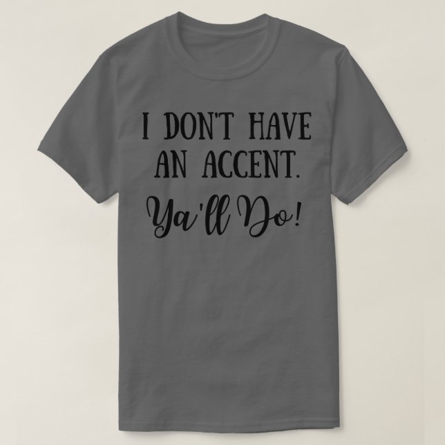 I Dont Have An Accent  Do T-Shirt (Design Front)