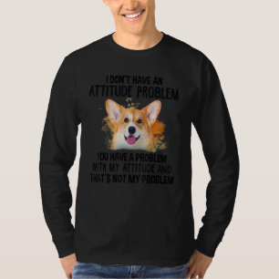 I Don't Have An Attitude Problem Corgi Dog Dog Do T-Shirt