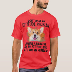 I dont have an attitude problem corgi dog dog love T-Shirt