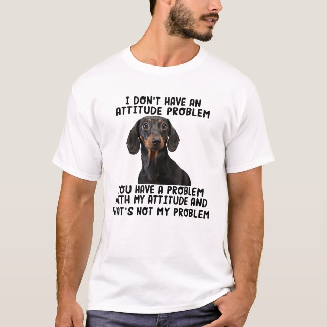 I Don't Have An Attitude Problem Dachshund Dog Fun T-Shirt (Front)