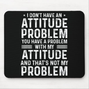 I Don't Have An Attitude Problem Funny Sarcasm Men Mouse Pad