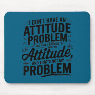 I don't have an attitude problem funny sarcastic mouse pad