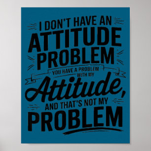 I don't have an attitude problem funny sarcastic  poster