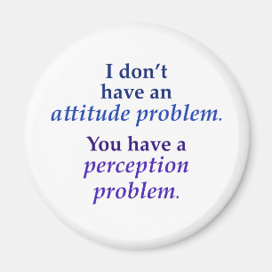 I don't have an attitude problem magnet