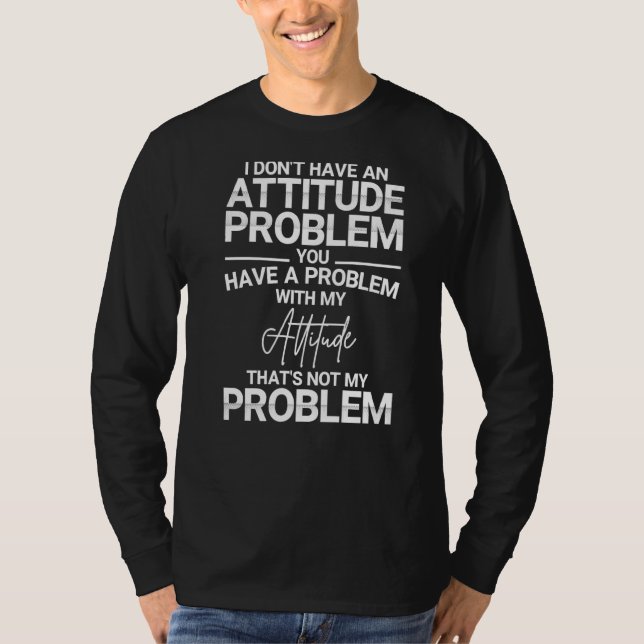 I Don't Have An Attitude Problem  Saying T-Shirt (Front)