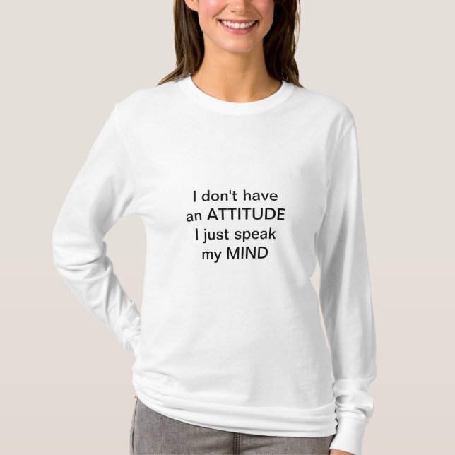 I Don't Have An Attitude T-Shirt (Front)