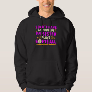 I Don't Have An Own Life My Sister Plays Softball Hoodie